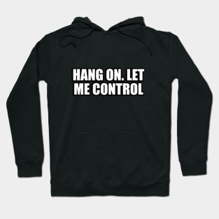 Hang on. let me control Hoodie